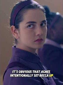 Do you realize Agnes deliberately got Becca into disaster?