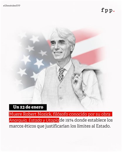 Un 23 de enero de 2002 fallece Robert Nozick, uno de los filósofos más influyentes del siglo XX. Autor de Anarquía, Estado y Utopía (1974), Nozick trazó una defensa radical del Estado mínimo, estableciendo límites éticos claros al poder político. Su punto de partida es kantiano: las personas no son medios, son fines en sí mismos. 👉 Si quieres profundizar en su pensamiento, revisa la charla FPP «Robert Nozick: ¿Anarquía o Estado mínimo?» con Felipe Munizaga. | Fundación Para el Progreso