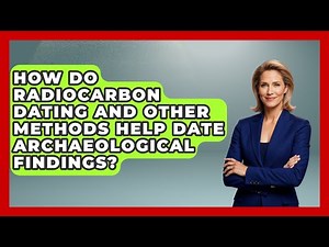 How Do Radiocarbon Dating and Other Methods Help Date Archaeological Findings?