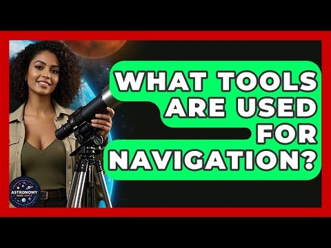 What Tools Are Used For Navigation? - Astronomy Made Simple