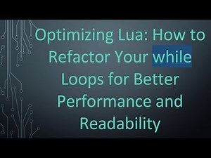 Optimizing Lua: How to Refactor Your while Loops for Better Performance and Readability