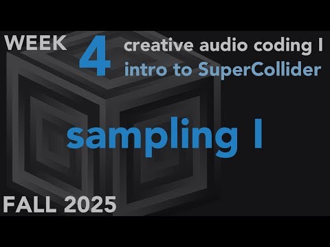 Sampling - Week 4 Fall 2025 MUS 403 - Creative Audio Coding I