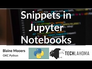 Snippets in Jupyter Notebooks - Blaine Mooers: OKC Python