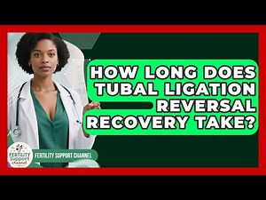 How Long Does Tubal Ligation Reversal Recovery Take? - Fertility Support Channel