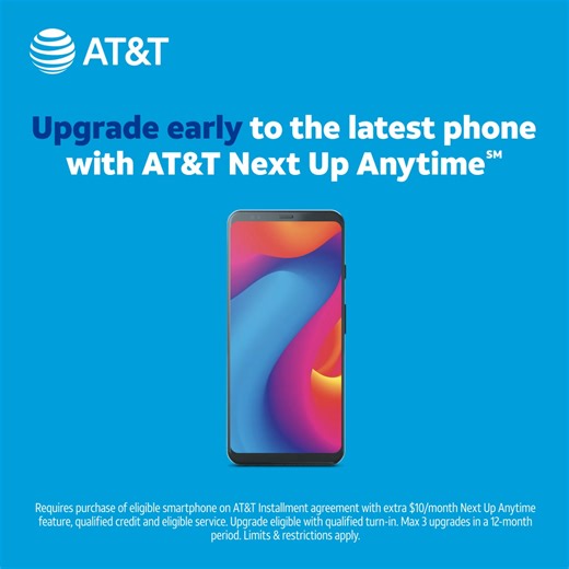 With AT&T Next Up Anytime℠, upgrade early without worrying about the remaining balance of your installment plan. | AT&T