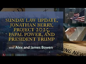 Sunday Law Update, Jonathan Berry, Project 2025, Papal Power, and President Trump
