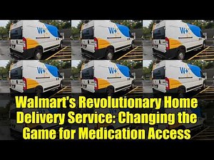 Walmart's Revolutionary Home Delivery Service: Changing the Game for Medication Access