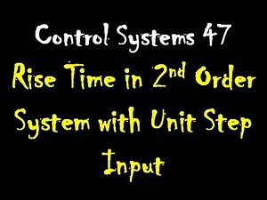 Control Systems 47: Rise Time in second Order System with Unit Step Input