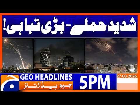 Middle East War Update - Massive Atatck, Alarming Situation - 5PM Headlines Geo News (27 Mar)