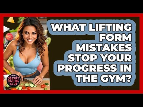 What Lifting Form Mistakes Stop Your Progress In The Gym? - Obesity Fighters Club