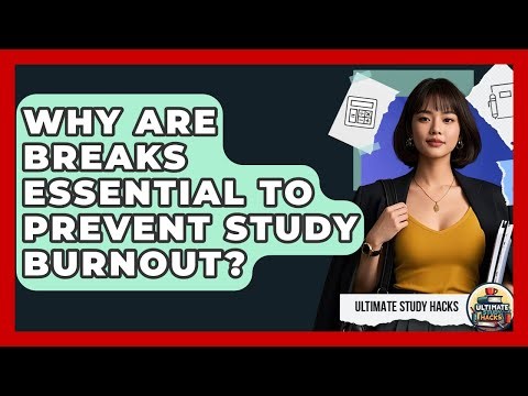 Why Are Breaks Essential To Prevent Study Burnout? - Ultimate Study Hacks