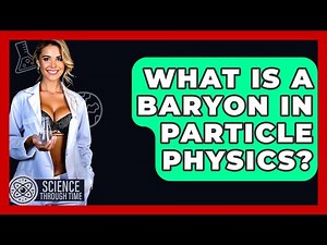 What Is A Baryon In Particle Physics? - Science Through Time