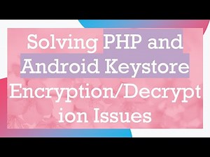 Solving PHP and Android Keystore Encryption/Decryption Issues