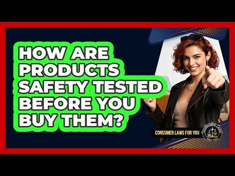 How Are Products Safety Tested Before You Buy Them? - Consumer Laws For You