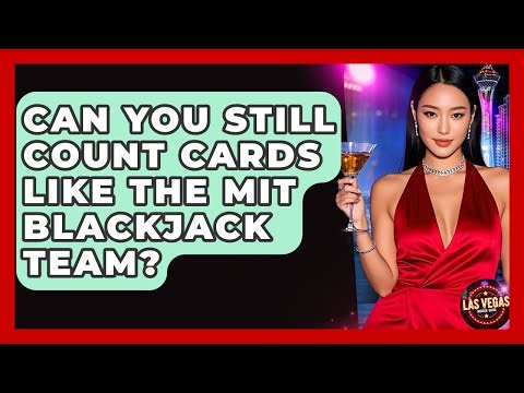 Can You Still Count Cards Like The MIT Blackjack Team? - Las Vegas Insider Guide