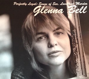 Glenna Bell - Perfectly Legal: Songs Of Sex, Love And Murder