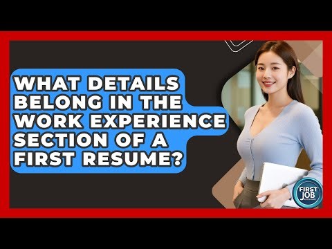 What Details Belong In The Work Experience Section Of A First Resume? - First Job Success Guide