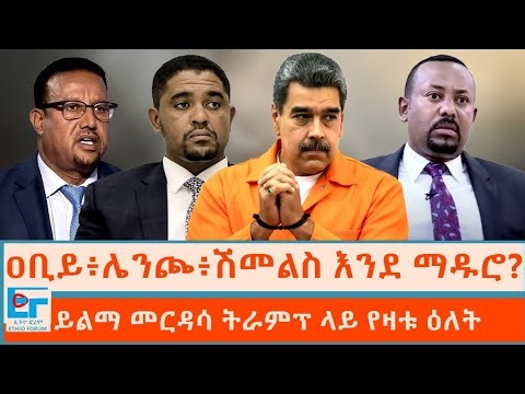 ዐቢይ፥ሌንጮ፥ሽመልስ እንደ ማዱሮ?ይልማ መርዳሳ ትራምፕ ላይ የዛቱ ዕለት|ETHIO FORUM
