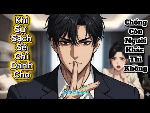 Full Version Khi Sự Sạch Sẽ Chỉ Dành Cho Chồng Còn Người Khác Thì Không(Hàn Lập Rivew)