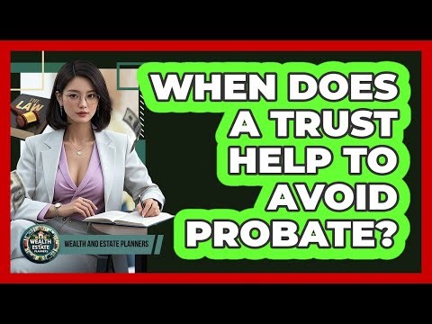 When Does A Trust Help To Avoid Probate?