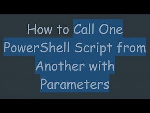 How to Call One PowerShell Script from Another with Parameters