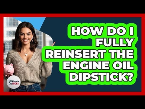How Do I Fully Reinsert The Engine Oil Dipstick?