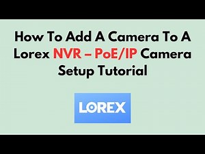 How To Add A Camera To A Lorex NVR – PoE/IP Camera Setup Tutorial