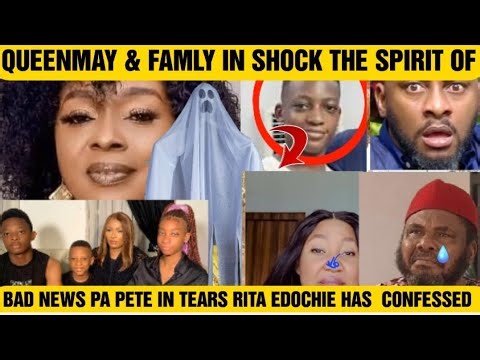 BAD NEWS PA PETE IN TEARS RITA EDOCHIE HAS FINALLY CONFESSED QUEENMAY & FAMLY IN SHOCK THE SPIRIT