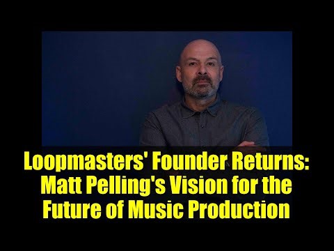 Loopmasters' Founder Returns: Matt Pelling's Vision for the Future of Music Production