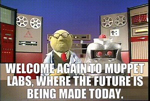 Welcome again to Muppet Labs, where the future is being made today.