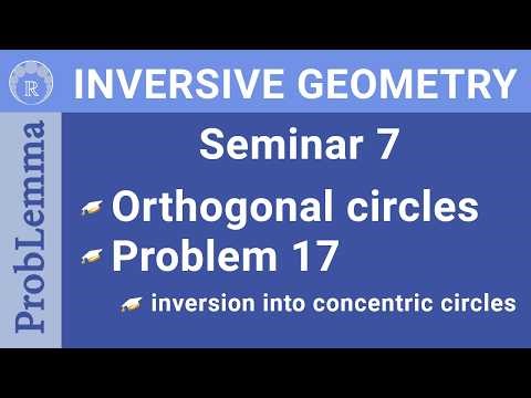 IGRP Episode 16 Seminar 7. Problem 17. Inversion Into Concentric Circles
