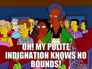 Oh! My polite indignation knows no bounds!