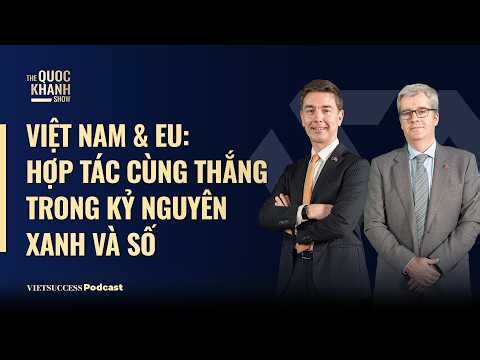 Phái đoàn EU tại VN | Việt Nam & EU: Hợp tác cùng thắng trong kỷ nguyên xanh và số | TQKS #123
