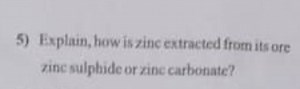 5) Explain, how is zinc extracted from its ore zinc sulphide or... | Filo