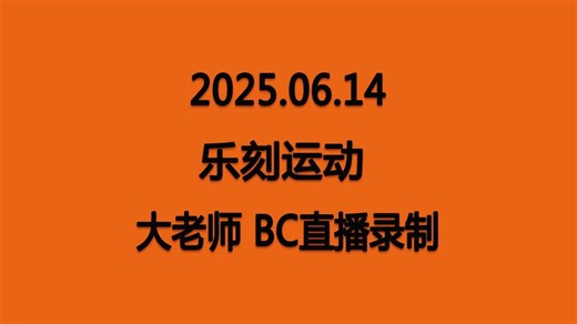 【大老师】20250614 乐刻运动 BC直播录制