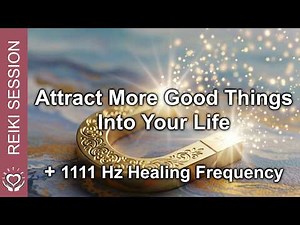 Reiki to Attract Good Things • Become a Magnet for Positive Experiences • 1111 Hz Frequency Healing