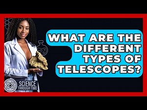 What Are The Different Types Of Telescopes? - Science Through Time