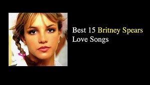 Best 15 Britney Spears Love Songs - NSF News