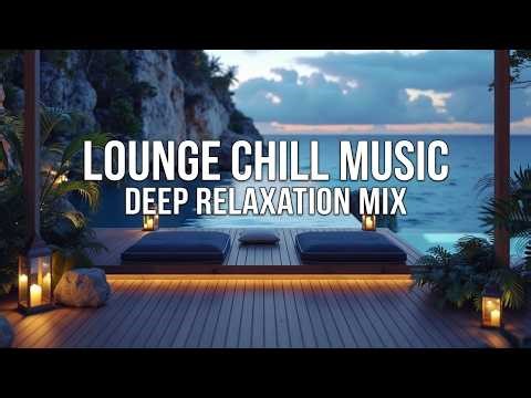 Chillout Lounge Music | Relaxing Lounge Music & Sunset Chill Lounge For Deep Relaxation