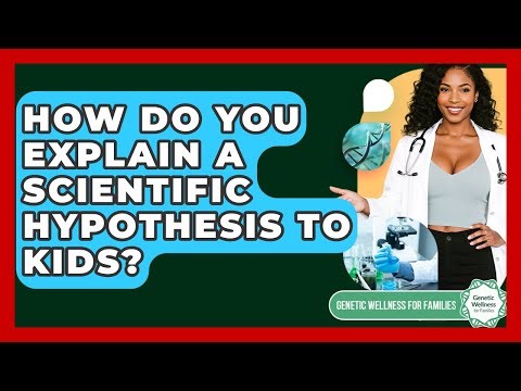 How Do You Explain A Scientific Hypothesis To Kids? - Genetic Wellness for Families