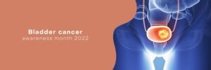 Bladder Cancer Awareness Month 2022