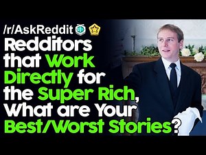 Redditors that work directly for the super rich, What are your best/worst stories? r/AskReddit