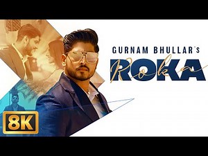Roka (8K Video) Gurnam Bhullar | Sharry Nexus |New Punjabi Song | Latest Punjabi Song |Punjabi Music