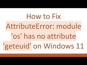 How to Fix AttributeError: module 'os' has no attribute 'geteuid' on Windows 11