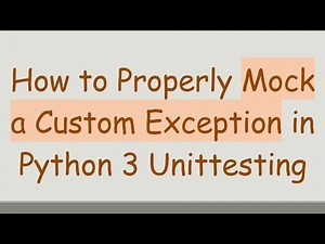 How to Properly Mock a Custom Exception in Python 3 Unittesting
