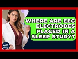 Where Are EEG Electrodes Placed In A Sleep Study? - Sleep Apnea Support Network