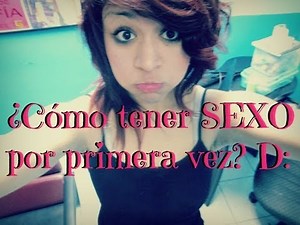 ¿ Como tener SEXO por primera vez ?