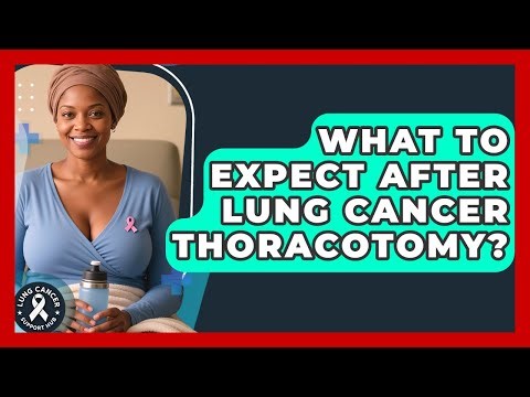 What To Expect After Lung Cancer Thoracotomy? - Lung Cancer Support Hub