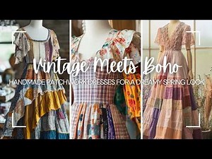 Vintage Meets Boho: Handmade Patchwork Dresses for a Dreamy Spring Look