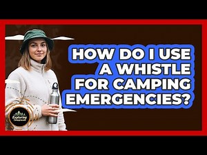 How Do I Use A Whistle For Camping Emergencies?